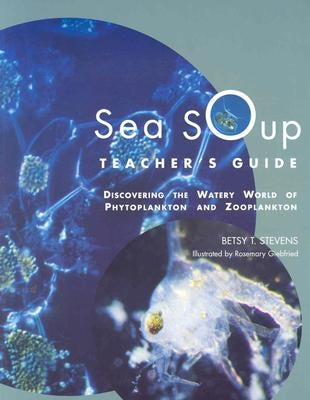Sea Soup Teacher's Guide: Discovering the Watery World of Phytoplankton by Stevens, Betsy T.