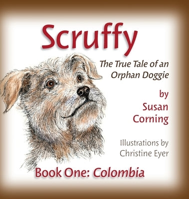 Scruffy: The True Tale of an Orphan Doggie Book One: Colombia by Corning, Susan