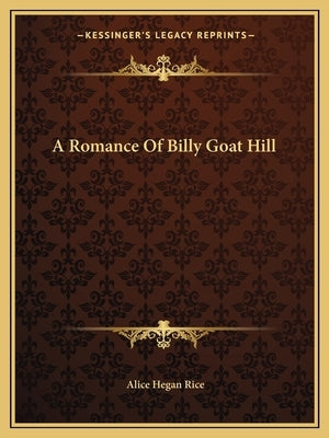 A Romance Of Billy Goat Hill by Rice, Alice Hegan