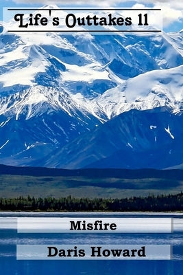 Misfire: Life's Outtakes 11 by Howard, Daris