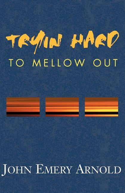 Tryin' Hard to Mellow Out by Arnold, John Emery