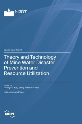 Theory and Technology of Mine Water Disaster Prevention and Resource Utilization by Gu, Helong