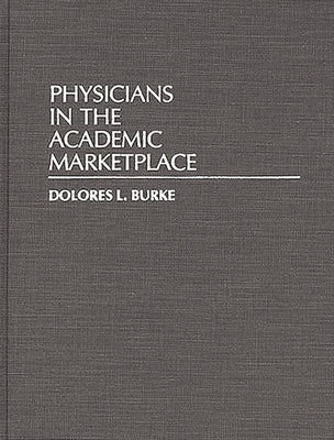 Physicians in the Academic Marketplace by Burke, Dolores L.