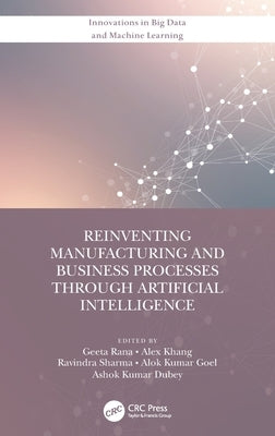Reinventing Manufacturing and Business Processes Through Artificial Intelligence by Rana, Geeta