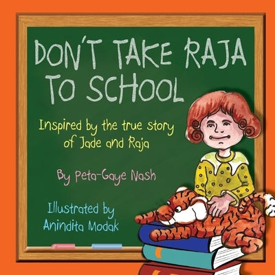 Don't Take Raja to School: Inspired by the true story of Jade and Raja by Nash, Peta-Gaye