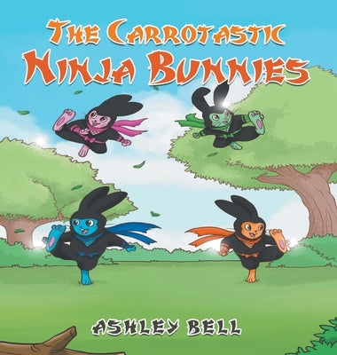 The Carrotastic Ninja Bunnies by Bell, Ashley