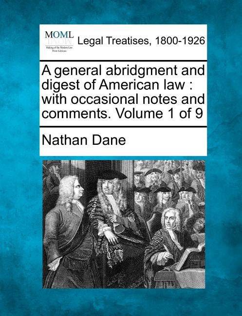 A general abridgment and digest of American law: with occasional notes and comments. Volume 1 of 9 by Dane, Nathan