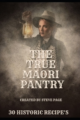 The True Maori Pantry: 30 Historic Recipe's by Page, Steve