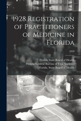 1928 Registration of Practitioners of Medicine in Florida; 1928 by Florida Central Bureau of Vital Stat