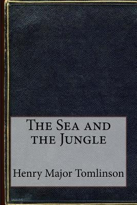 The Sea and the Jungle by Tomlinson, Henry Major