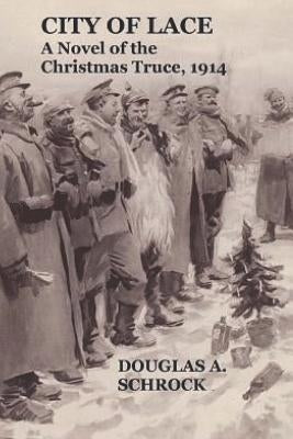 City of Lace: A Novel of the Christmas Truce, 1914 by Schrock, Douglas A.