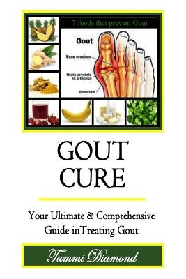 Gout Cure: Your Ultimate and Comprehensive Guide in Treating Gout by Diamond, Tammi