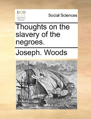 Thoughts on the Slavery of the Negroes. by Woods, Joseph