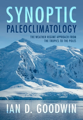 Synoptic Paleoclimatology: The Weather Regime Approach from the Tropics to the Poles by Goodwin, Ian D.