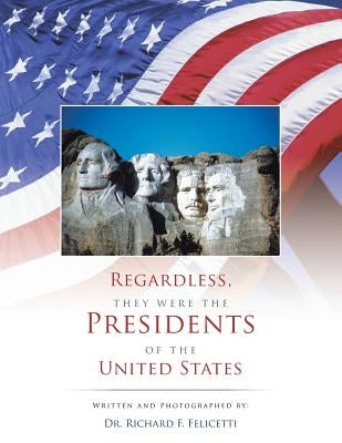 Regardless, They Were the Presidents of the United States by Felicetti, Richard F.