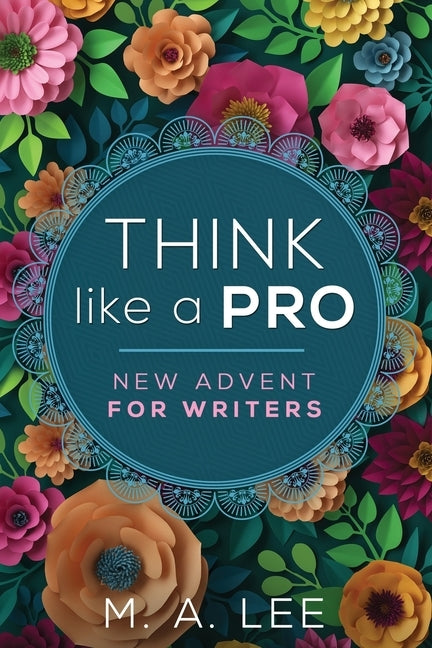 Think like a Pro: New Advent for Writers by Lee, M. a.