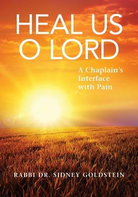 Heal Us O Lord: A Chaplain's Interface with Pain by Goldstein, Sidney