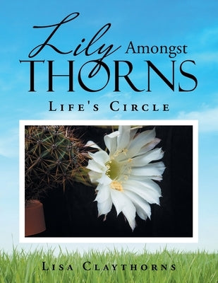 Lily Amongst Thorns: Life's Circle by Claythorns, Lisa
