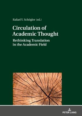 Circulation of Academic Thought: Rethinking Translation in the Academic Field by Schler, Rafael Y.