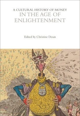 A Cultural History of Money in the Age of Enlightenment by Desan, Christine