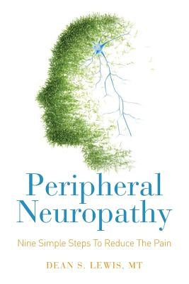 Peripheral Neuropathy: Nine Simple Steps To Reduce The Pain by Lewis Mt, Dean S.