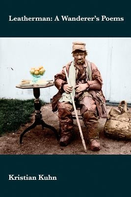The Leatherman: A Wanderer's Poems by Kuhn, Kristian J.