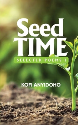 SeedTime: Selected Poems I by Anyidoho, Kofi