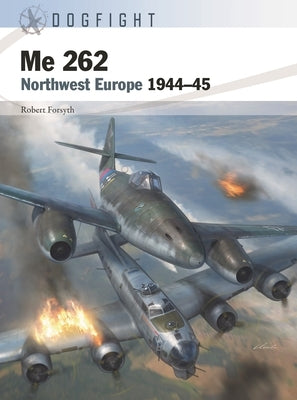 Me 262: Northwest Europe 1944-45 by Forsyth, Robert