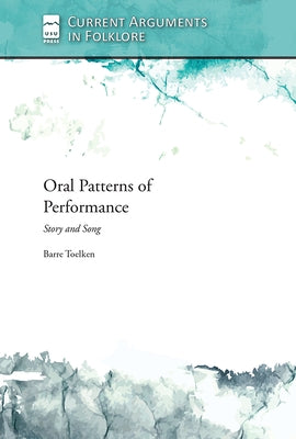 Oral Patterns of Performance: Story and Song by Toelken, Barre