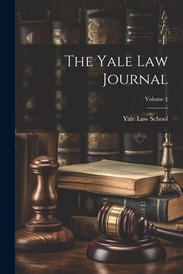 The Yale Law Journal; Volume 1 by School, Yale Law
