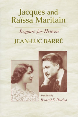 Jacques and Raïssa Maritain: Beggars for Heaven by Barré, Jean-Luc