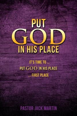 Put God in His Place by Martin, Pastor Jack