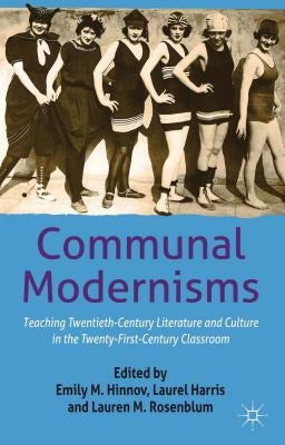 Communal Modernisms: Teaching Twentieth-Century Literature and Culture in the Twenty-First-Century Classroom by Hinnov, E.