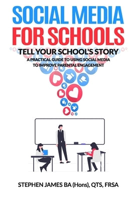 Social Media for Schools: A practical guide to using social media to improve parental engagement by James, Stephen