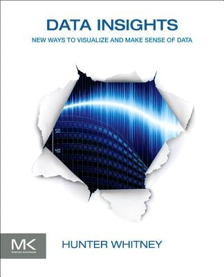 Data Insights: New Ways to Visualize and Make Sense of Data by Whitney, Hunter