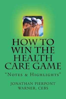 How To Win The Health Care Game: "Notes & Highlights" by Warner Cebs, Jonathan Pierpont