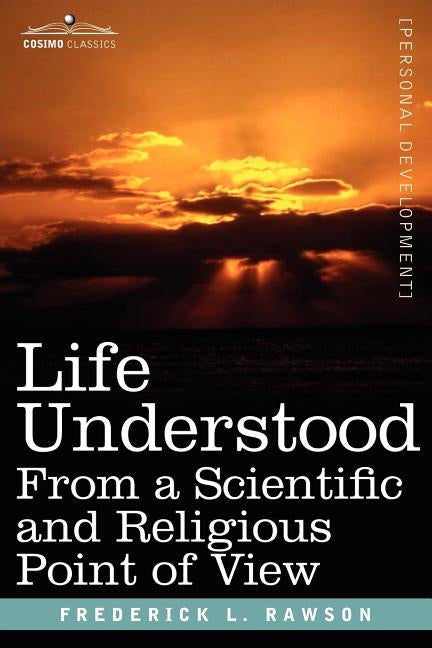 Life Understood: From a Scientific and Religious Point of View by Rawson, Frederick L.