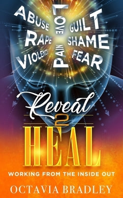 Reveal 2 Heal: Working From the Inside Out by Bradley, Octavia