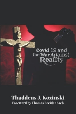 Covid 19 and the War Against Reality by Kozinski, Thaddeus