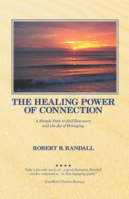 The Healing Power of Connection: A Simple Path to Self-Discovery and the Joy of Belonging by Randall, Robert R.