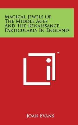 Magical Jewels Of The Middle Ages And The Renaissance Particularly In England by Evans, Joan
