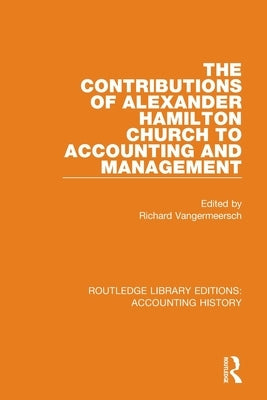 The Contributions of Alexander Hamilton Church to Accounting and Management by Vangermeersch, Richard