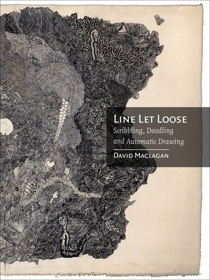 Line Let Loose: Scribbling, Doodling and Automatic Drawing by Maclagan, David