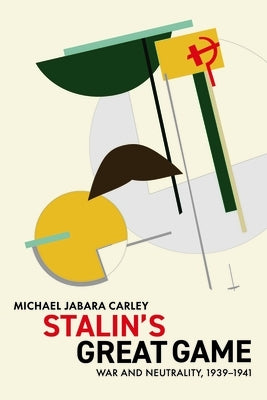 Stalin's Great Game: War and Neutrality, 1939-1941 by Carley, Michael Jabara