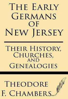 The Early Germans of New Jersey: Their History, Churches, and Genealogies by Chambers, Theodore F.