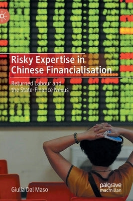 Risky Expertise in Chinese Financialisation: Returned Labour and the State-Finance Nexus by Dal Maso, Giulia