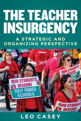 The Teacher Insurgency: A Strategic and Organizing Perspective by Casey, Leo
