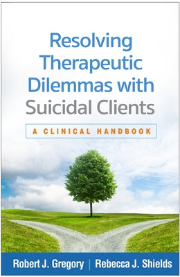 Resolving Therapeutic Dilemmas with Suicidal Clients: A Clinical Handbook by Gregory, Robert J.
