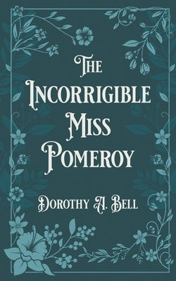 The Incorrigible Miss Pomeroy by Bell, Dorothy A.