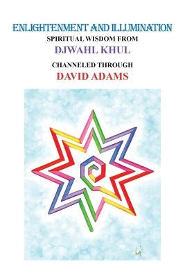 Enlightenment and Illumination: Spiritual Wisdom from Djwahl Khul by Adams, David J.